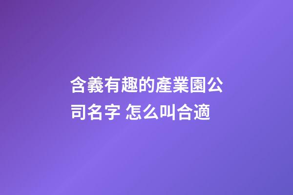 含義有趣的產業園公司名字 怎么叫合適-第1張-公司起名-玄機派